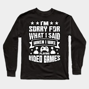 I'm Sorry For What I Said While Playing Video Games Long Sleeve T-Shirt